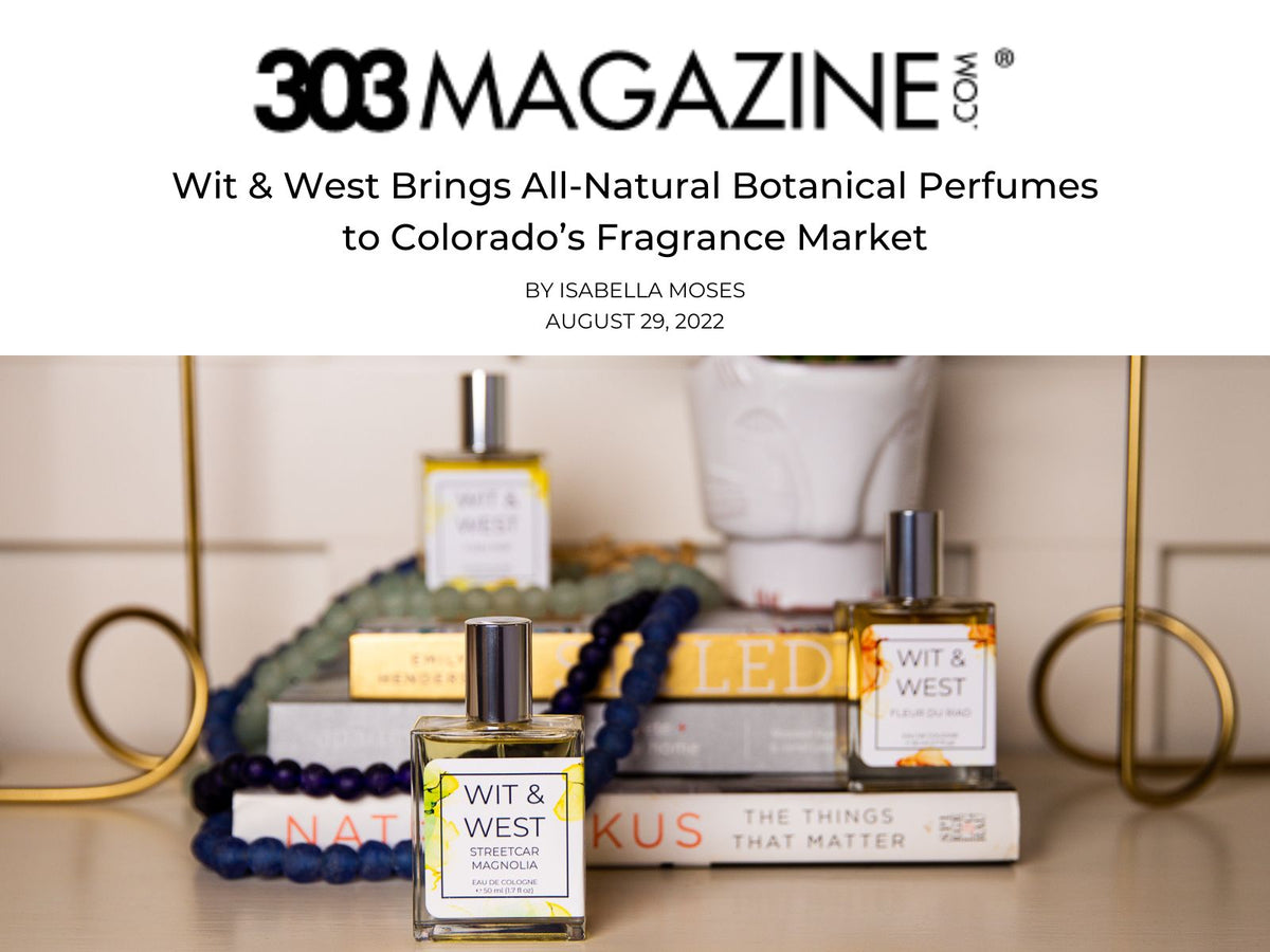 303Magazine Feature: Wit & West Brings All-Natural Botanical Perfumes to Colorado's Fragrance Market